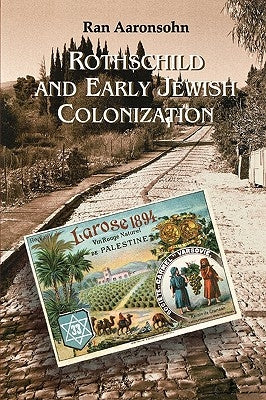 Rothschild and Early Jewish Colonization in Palestine by Aaronsohn, Ran