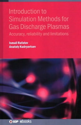 Introduction to Simulation Methods for Gas Discharge Plasmas: Accuracy, reliability and limitations by Rafatov, Ismail