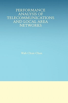 Performance Analysis of Telecommunications and Local Area Networks by Wah Chun Chan
