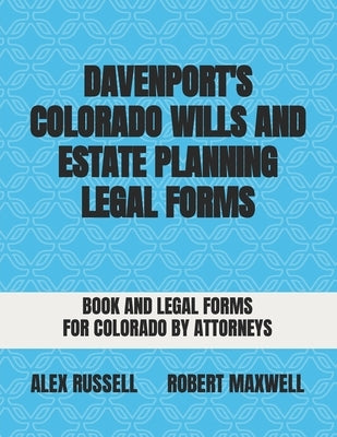Davenport's Colorado Wills And Estate Planning Legal Forms by Maxwell, Robert