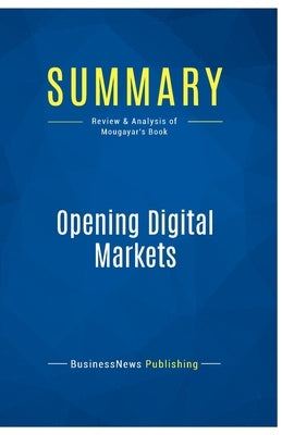 Summary: Opening Digital Markets: Review and Analysis of Mougayar's Book by Businessnews Publishing