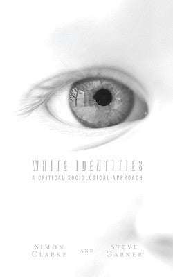 White Identities: A Critical Sociological Approach by Garner, Steve