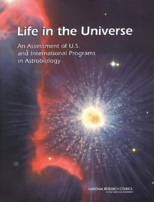 Life in the Universe: An Assessment of U.S. and International Programs in Astrobiology by National Research Council