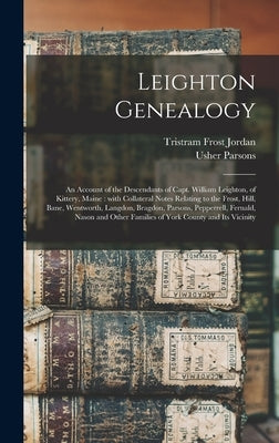 Leighton Genealogy: an Account of the Descendants of Capt. William Leighton, of Kittery, Maine: With Collateral Notes Relating to the Fros by Jordan, Tristram Frost 1804-1890