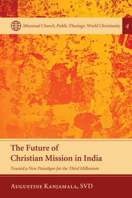The Future of Christian Mission in India by Kanjamala, Augustine