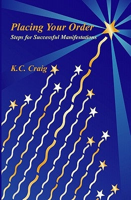 Placing Your Order: (Steps for Creating Successful Manifestations) by Craig, K. C.