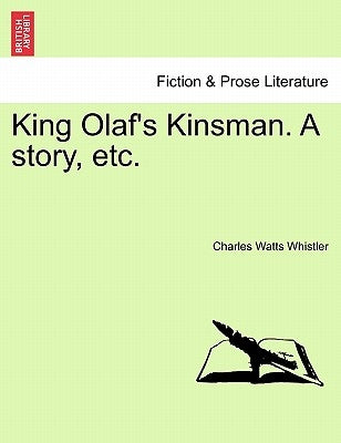 King Olaf's Kinsman. a Story, Etc. by Whistler, Charles Watts