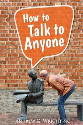 How to Talk to Anyone! by Wright, Andrew G., Sr.