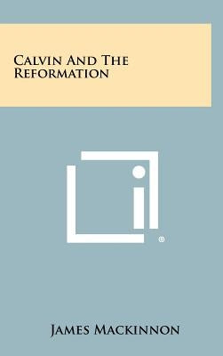 Calvin and the Reformation by MacKinnon, James