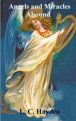 Angels and Miracles Abound by Hayden, L. C.