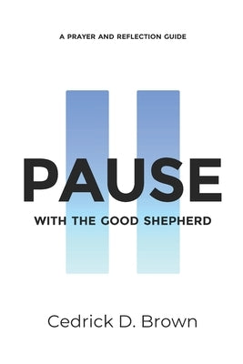 Pause With The Good Shepherd: A Prayer and Reflection Guide by Brown, Cedrick