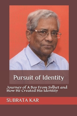 Pursuit of Identity: Journey of A Boy From Sylhet and How He Created His Identity by Kar, Subrata