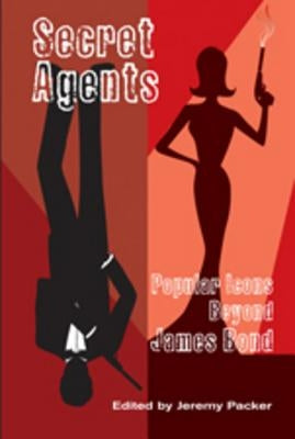 Secret Agents: Popular Icons Beyond James Bond by Packer, Jeremy