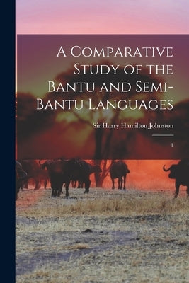 A Comparative Study of the Bantu and Semi-Bantu Languages: 1 by Johnston, Harry Hamilton
