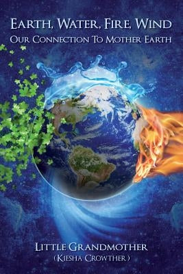 Earth, Water, Fire, Wind: Our Connection to Mother Earth by Crowther, Kiesha