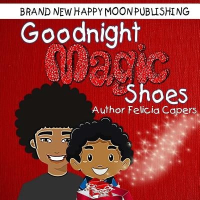 Goodnight Magic Shoes: Book 1 by Bradshaw, Felisha