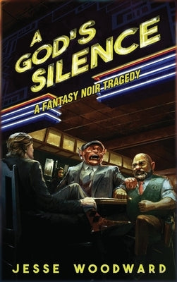 A God's Silence: A Fantasy Noir Tragedy by Woodward, Jesse