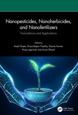 Nanopesticides, Nanoherbicides, and Nanofertilizers: Formulations and Applications by Gupta, Anjali