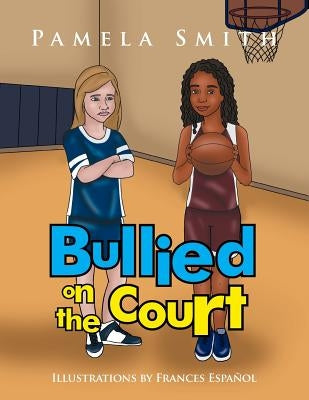 Bullied on the Court by Smith, Pamela