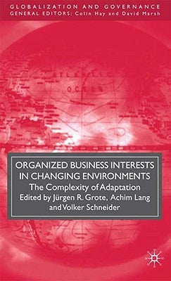 Organized Business Interests in Changing Environments: The Complexity of Adaptation by Grote, J.