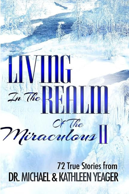 Living in the Realm of the Miraculous II: 72 True Stories from by Yeager, Michael H.