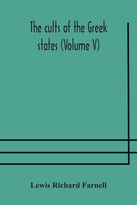 The Cults Of The Greek States (Volume V) by Lewis Richard Farnell