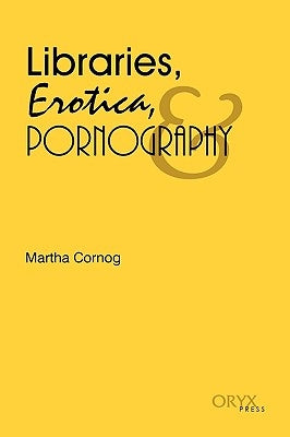 Libraries, Erotica, & Pornography by Cornog, Martha