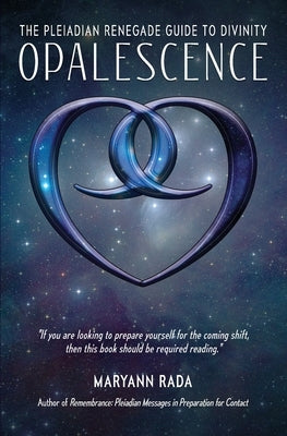 Opalescence: The Pleiadian Renegade Guide to Divinity by Rada, Maryann
