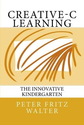 Creative-C Learning: The Innovative Kindergarten by Walter, Peter Fritz