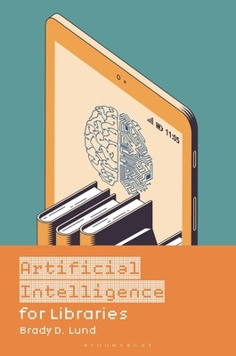 Artificial Intelligence for Libraries by Lund, Brady D.