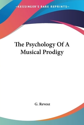 The Psychology Of A Musical Prodigy by Revesz, G.