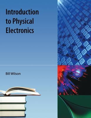 Introduction to Physical Electronics by Wilson, Bill