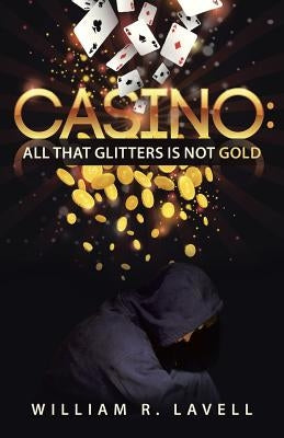 Casino: All That Glitters Is Not Gold by Lavell, William R.