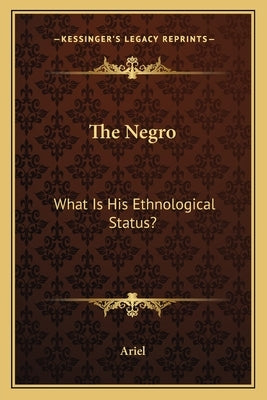 The Negro: What Is His Ethnological Status? by Ariel