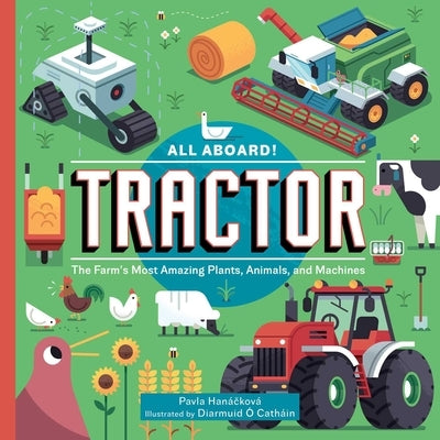 All Aboard! Tractor: The Farm's Most Amazing Plants, Animals, and Machines by Hanácková, Pavla