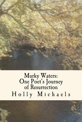 Murky Waters: One poet's journey of resurrection by Michaels, Holly