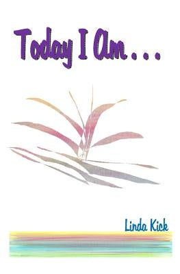 Today I Am . . . by Kick, Linda