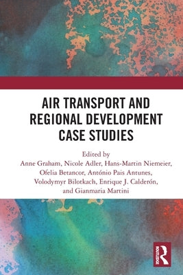 Air Transport and Regional Development Case Studies by Graham, Anne