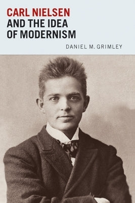 Carl Nielsen and the Idea of Modernism by Grimley, Daniel