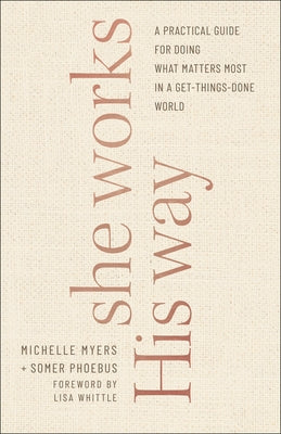 She Works His Way: A Practical Guide for Doing What Matters Most in a Get-Things-Done World by Phoebus, Somer