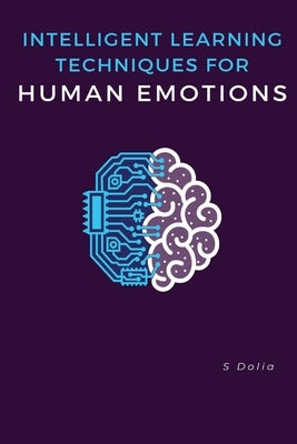 Intelligent Learning Techniques for Human Emotions by Dolia, S.