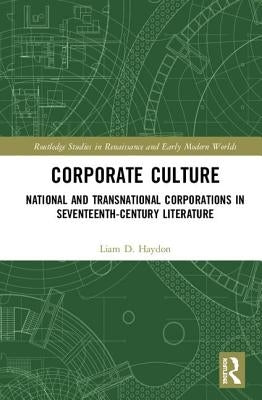 Corporate Culture: National and Transnational Corporations in Seventeenth-Century Literature by Haydon, Liam D.