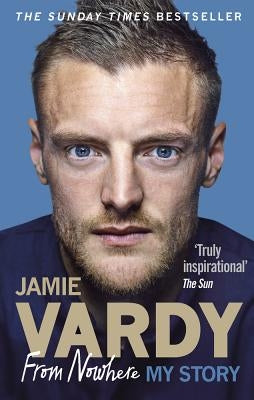 Jamie Vardy: From Nowhere, My Story by Vardy, Jamie