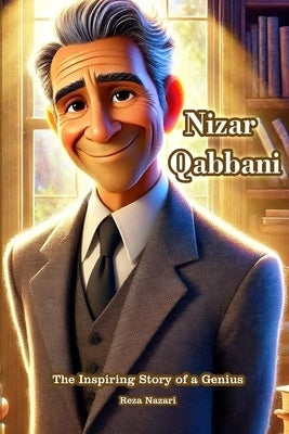 Nizar Qabbani: The Inspiring Story of a Genius by Nazari, Reza