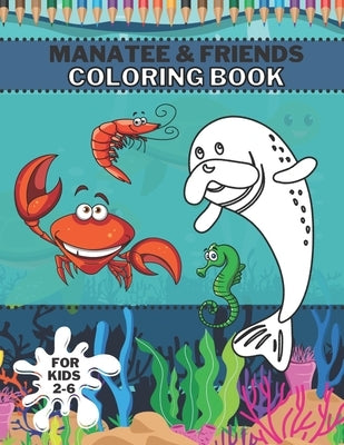 Manatee & Friends Coloring Book: Magic Ocean Sea Creatures For Boys And Girls by Color, Just