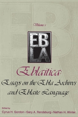 Eblaitica: Essays on the Ebla Archives and Eblaite Language, Volume 1 by Gordon, Cyrus H.