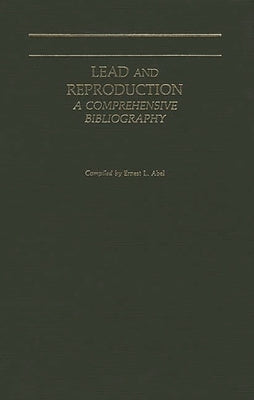 Lead and Reproduction: A Comprehensive Bibliography by Abel, Ernest L.