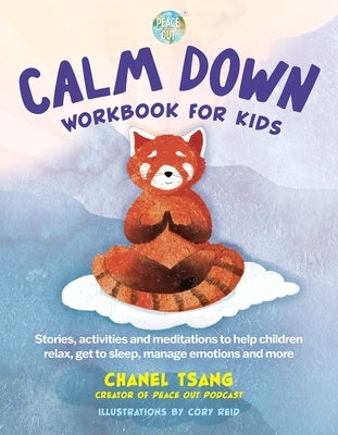 Peace Out Calm Down Workbook for Kids: Stories, Activities and Meditations to Help Children Relax, Get to Sleep, Manage Emotions and More by Tsang, Chanel