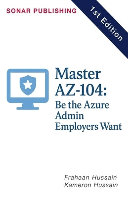 Master AZ-104: Be the Azure Admin Employers Want by Hussain, Kameron