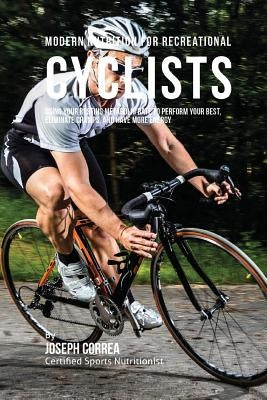Modern Nutrition for Recreational Cyclists: Using Your Resting Metabolic Rate to Perform Your Best, Eliminate Cramps, and Have More Energy by Correa (Certified Sports Nutritionist)